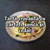 TARTĂ CROCANTĂ CU CARTOFI, ȘUNCĂ ȘI CHEDDAR